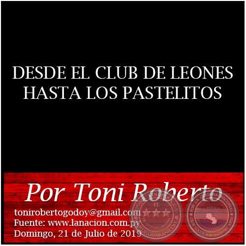 DESDE EL CLUB DE LEONES HASTA LOS PASTELITOS - Por Toni Roberto - Domingo, 21 de Julio de 2019